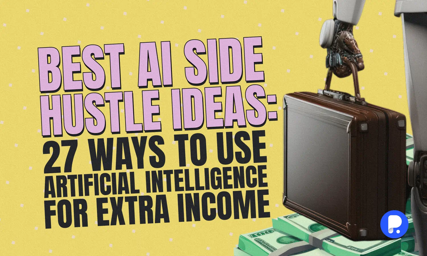 Best AI Side Hustle Ideas: 27 Ways to Use Artificial Intelligence for Extra Income